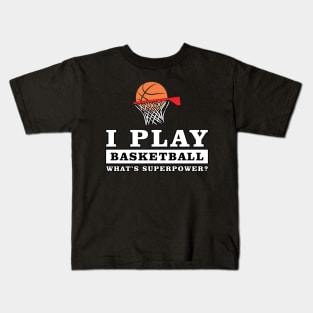 I Play Basketball - What's Your Superpower Kids T-Shirt